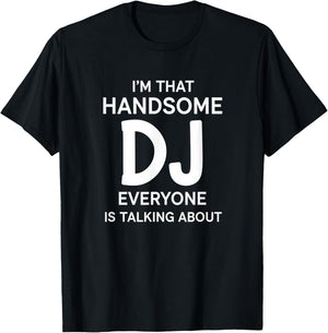 I'm that Handsome Dj Everyone is Talking About Funny Dj T-Shirt - T-Shirt | Black