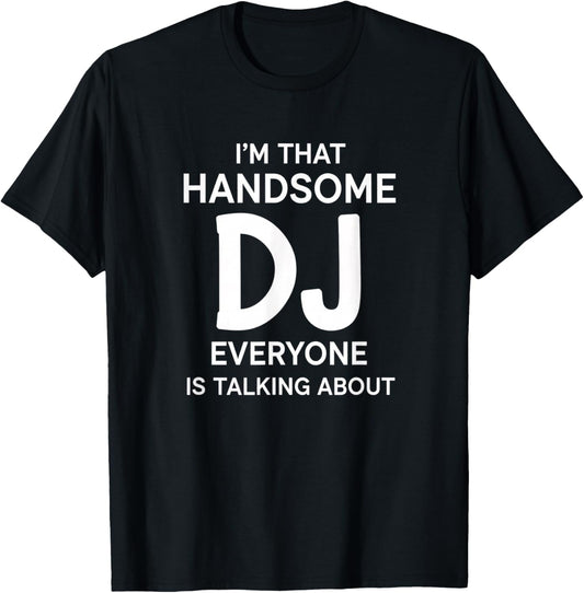 I'm that Handsome Dj Everyone is Talking About Funny Dj T-Shirt - T-Shirt | Black