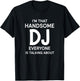 I'm that Handsome Dj Everyone is Talking About Funny Dj T-Shirt - T-Shirt | Black