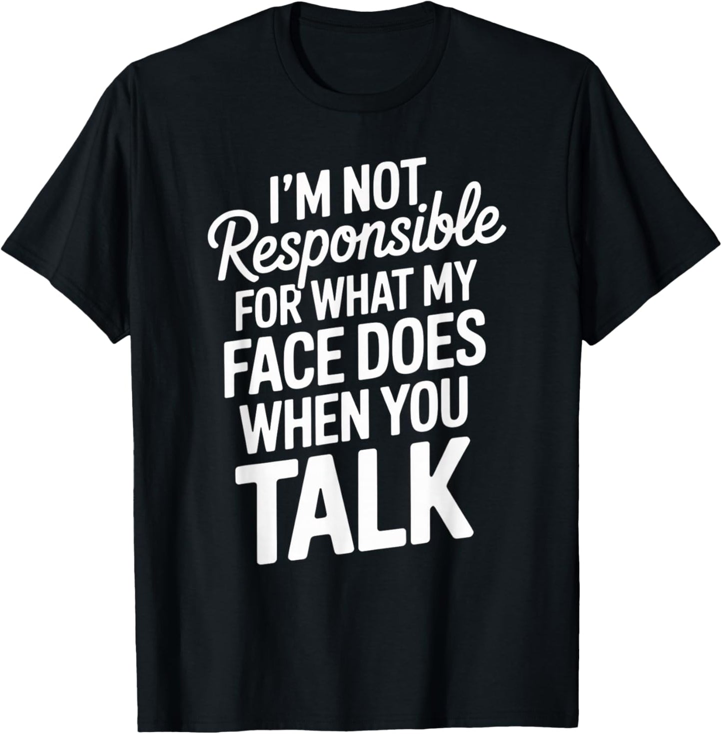 I'm Not Responsible for What My Face Does When You Talk T-Shirt - T-Shirt | Black