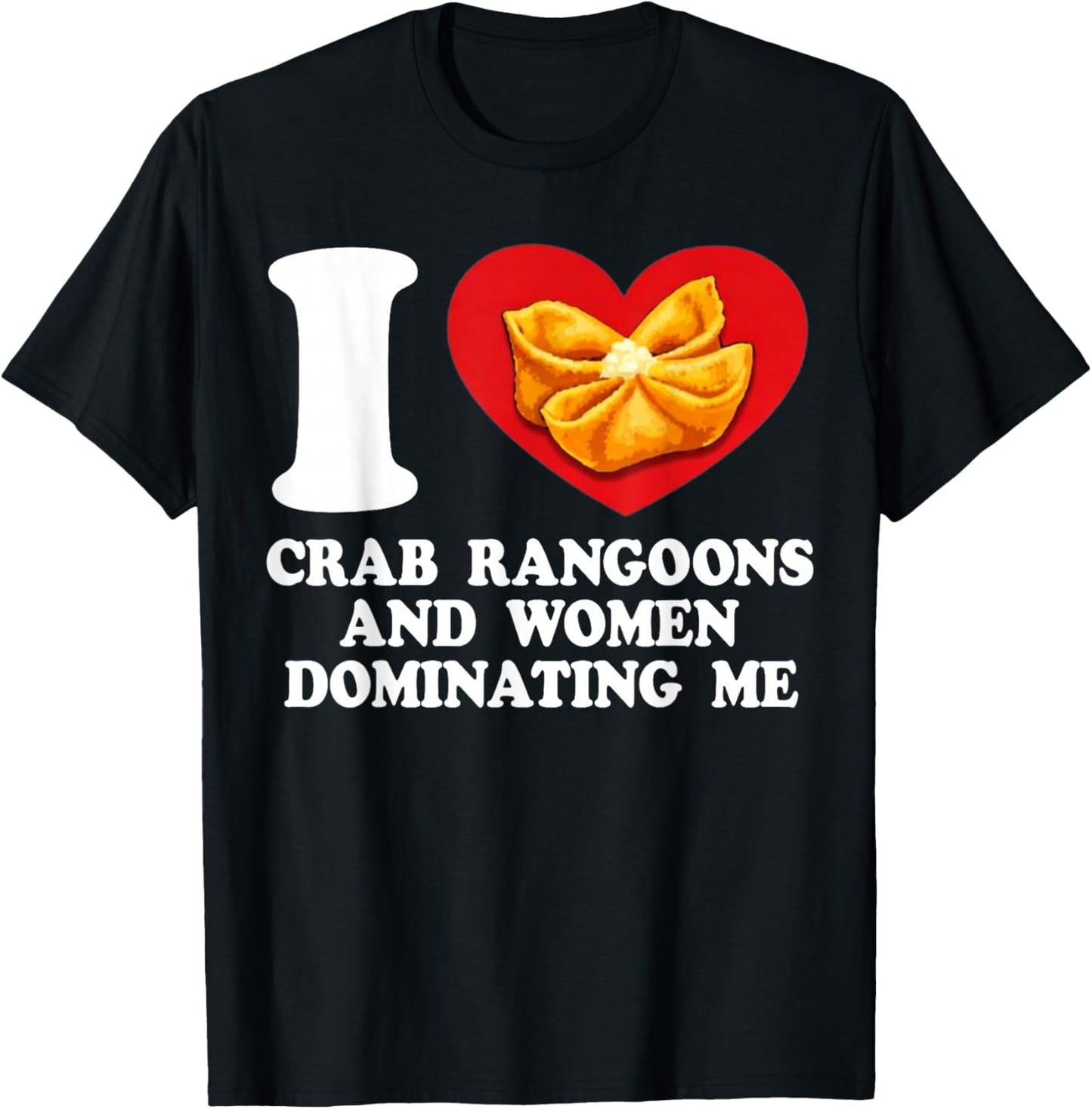 I Love Crab Rangoons and Women Dominating Me T-Shirt - T-Shirt | Black