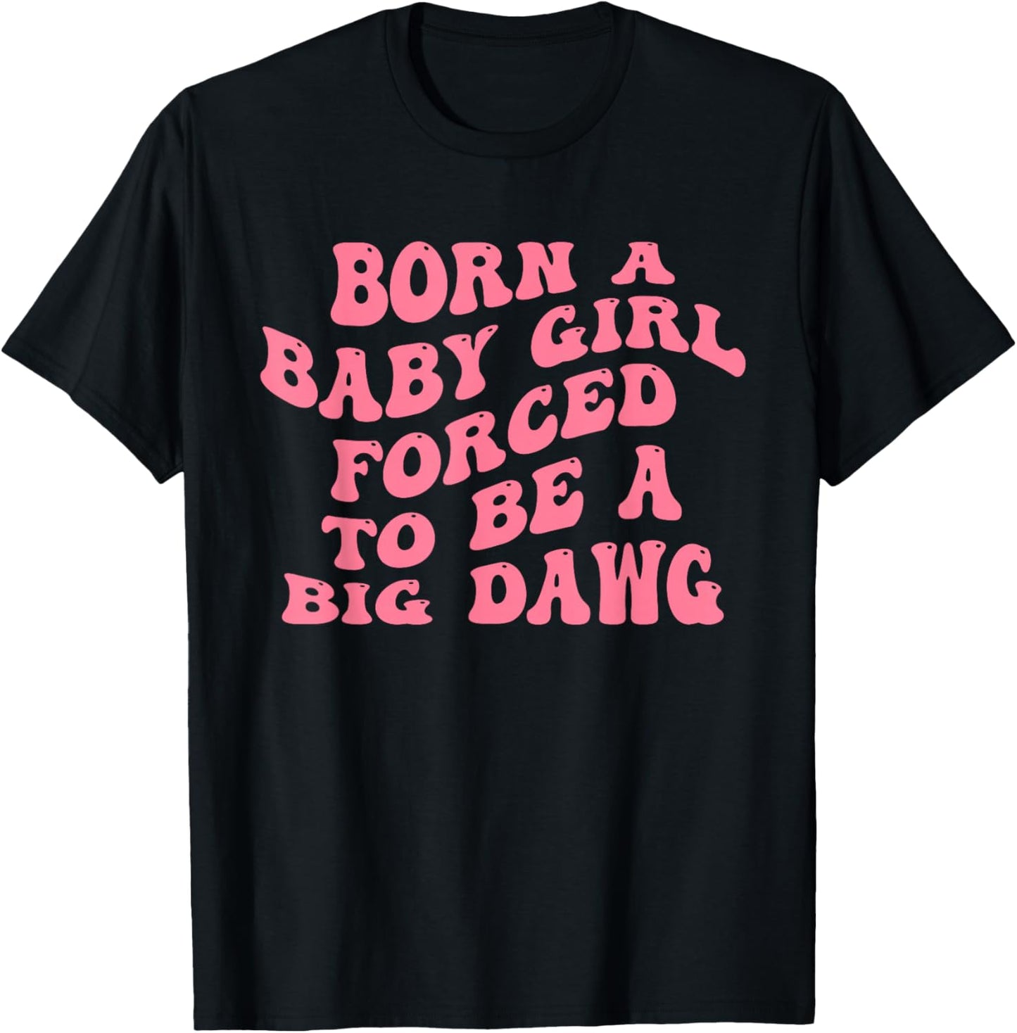 Born A Baby Girl Forced to Be A Big Dawg Funny Quote T-Shirt - T-Shirt | Black