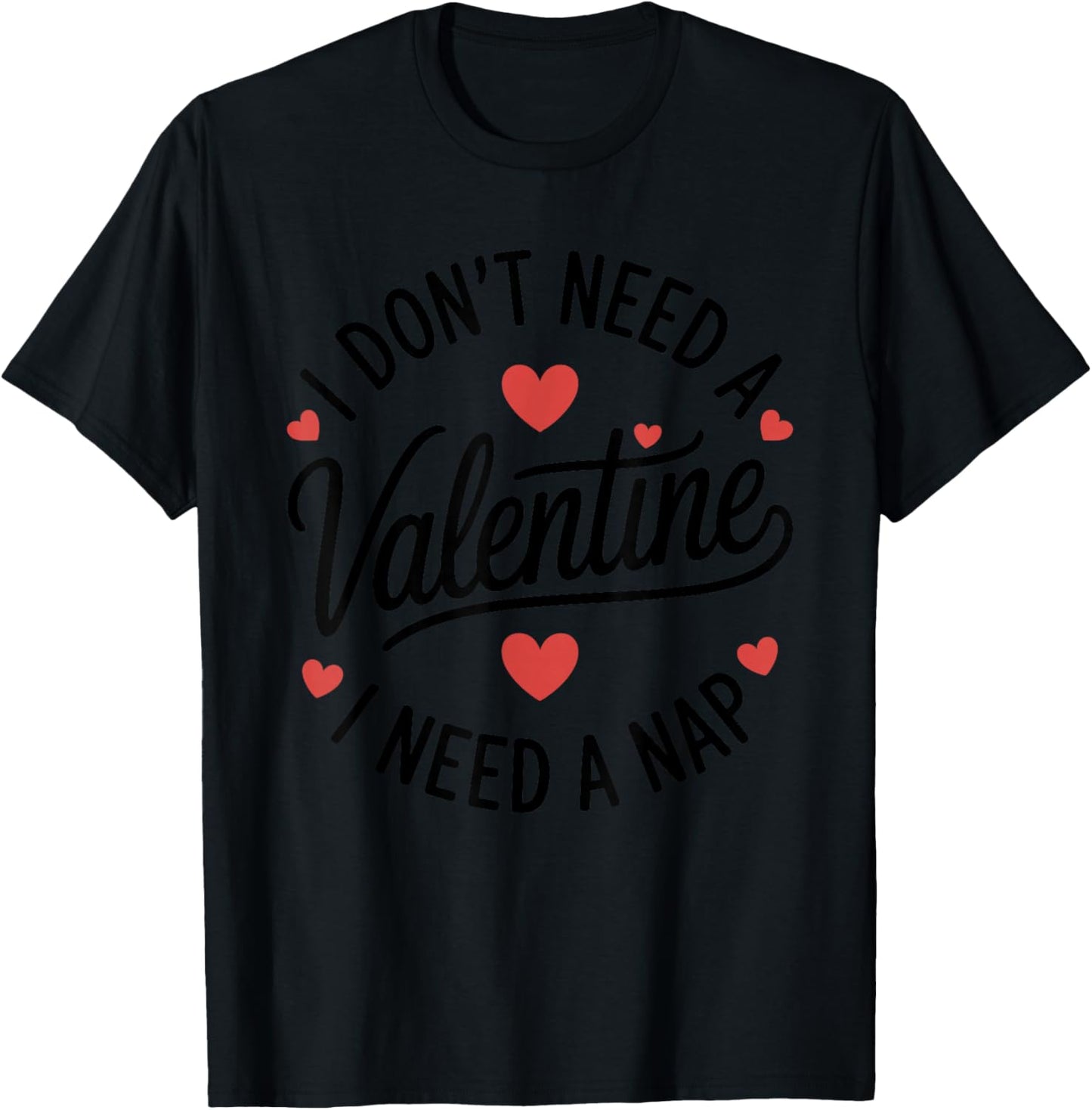 I Dont Need A Valentine I Need A Nap Valentine´s Day Humor T-Shirt - T-Shirt | Black