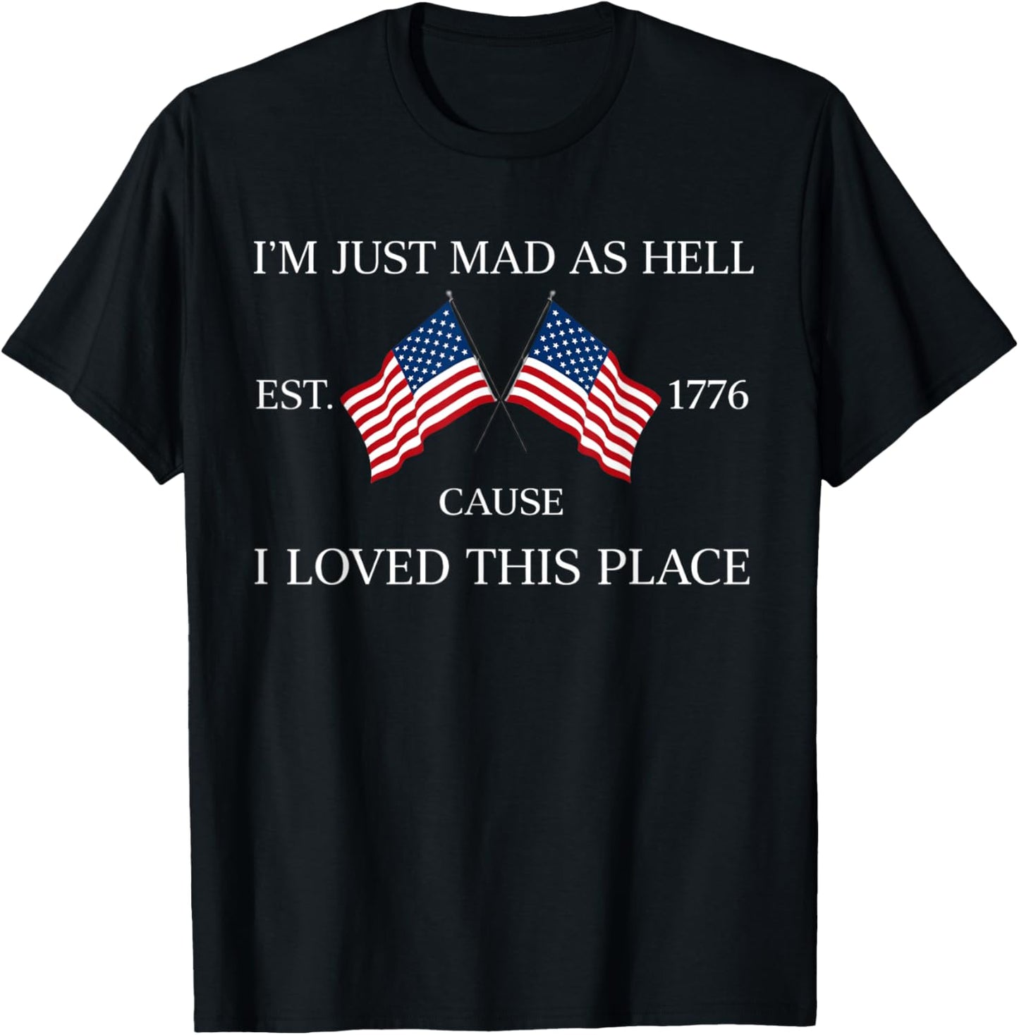 Im just mad as Hell Cause I Loved This Place Art 4th of July T-Shirt - T-Shirt | Black
