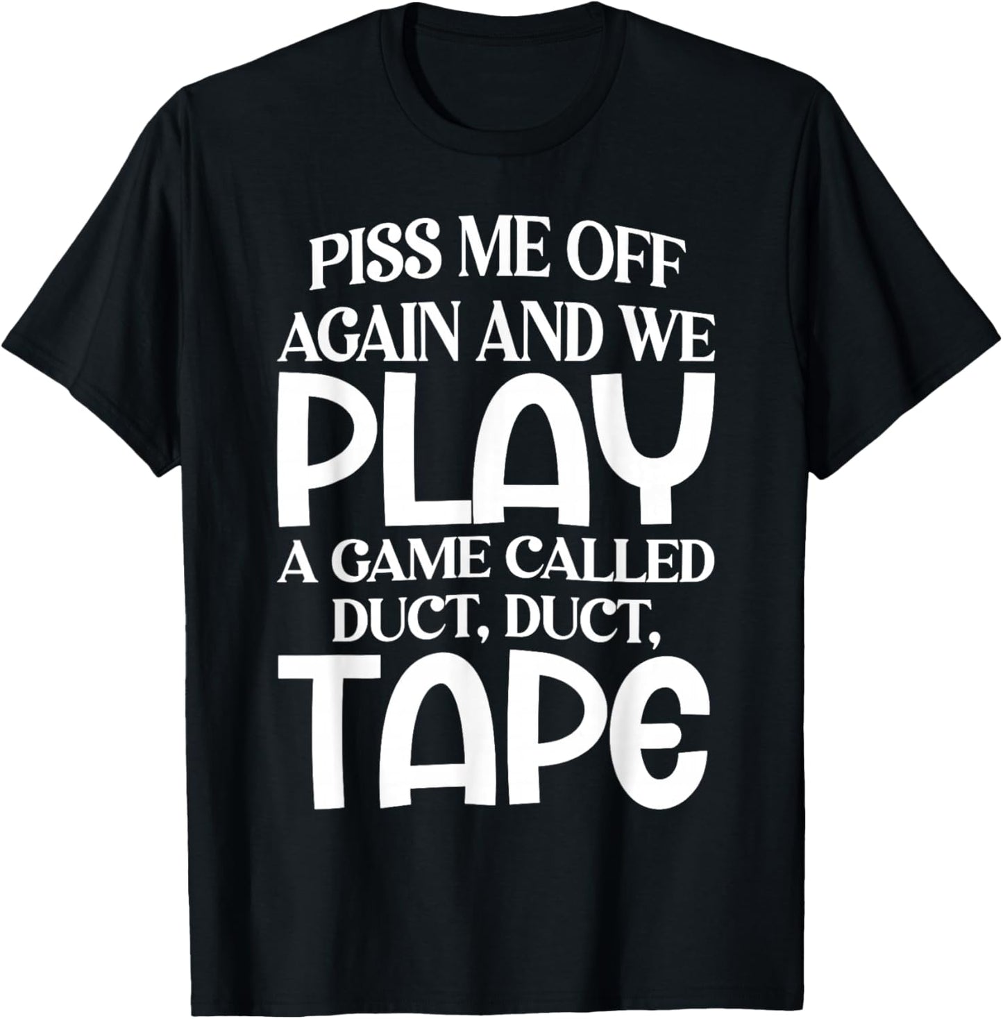 Piss Me Off Again and We Play A Game Called Duct Duct Tape T-Shirt - T-Shirt | Black