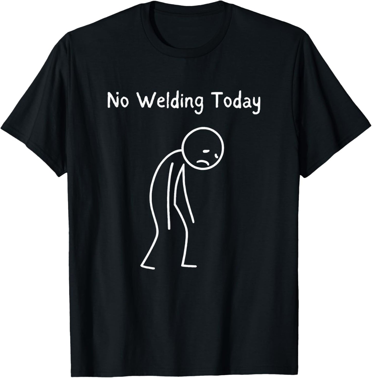 No Welding Today - Welding Lover Sad Stickman T-Shirt - T-Shirt | Black