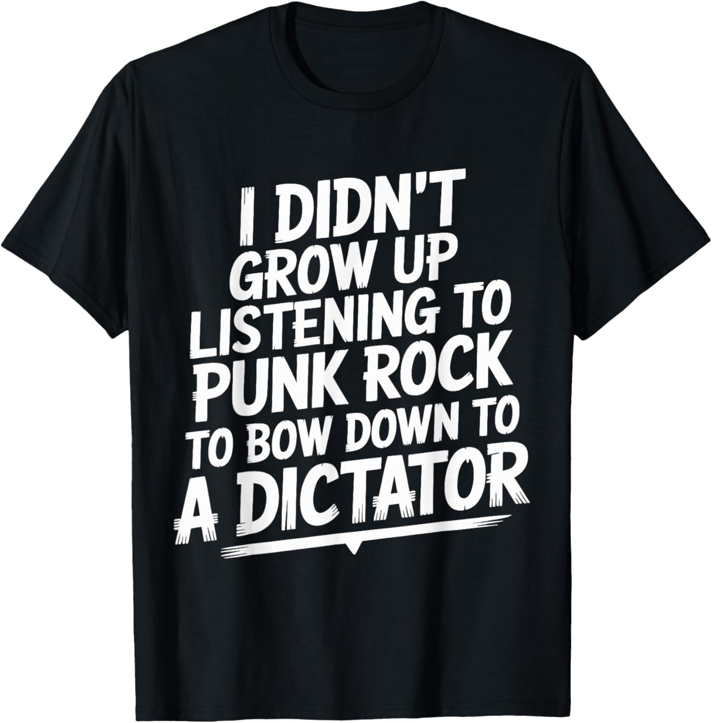I Didn't Grow Up Listening to Punk Rock to Bow Down to T-Shirt - T-Shirt | Black
