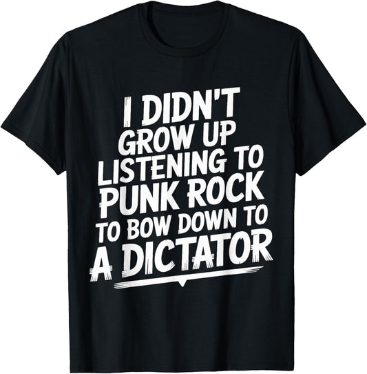 I Didn't Grow Up Listening to Punk Rock to Bow Down to T-Shirt - T-Shirt | Black