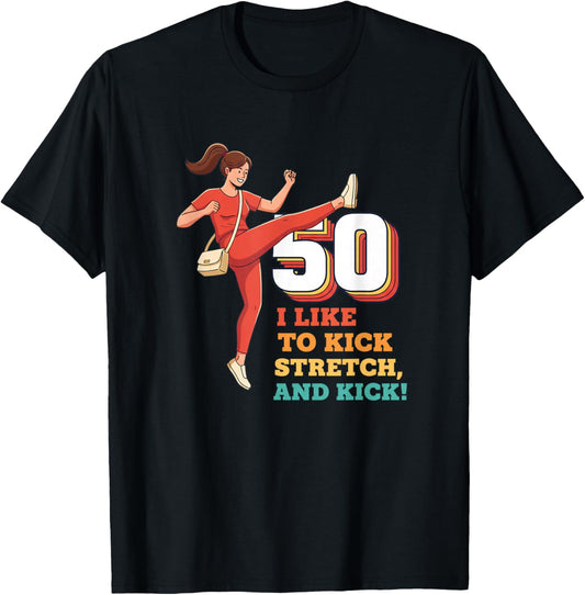 50 I Like to Kick Stretch and Kick Funny 50TH Birthday T-Shirt - T-Shirt | Black