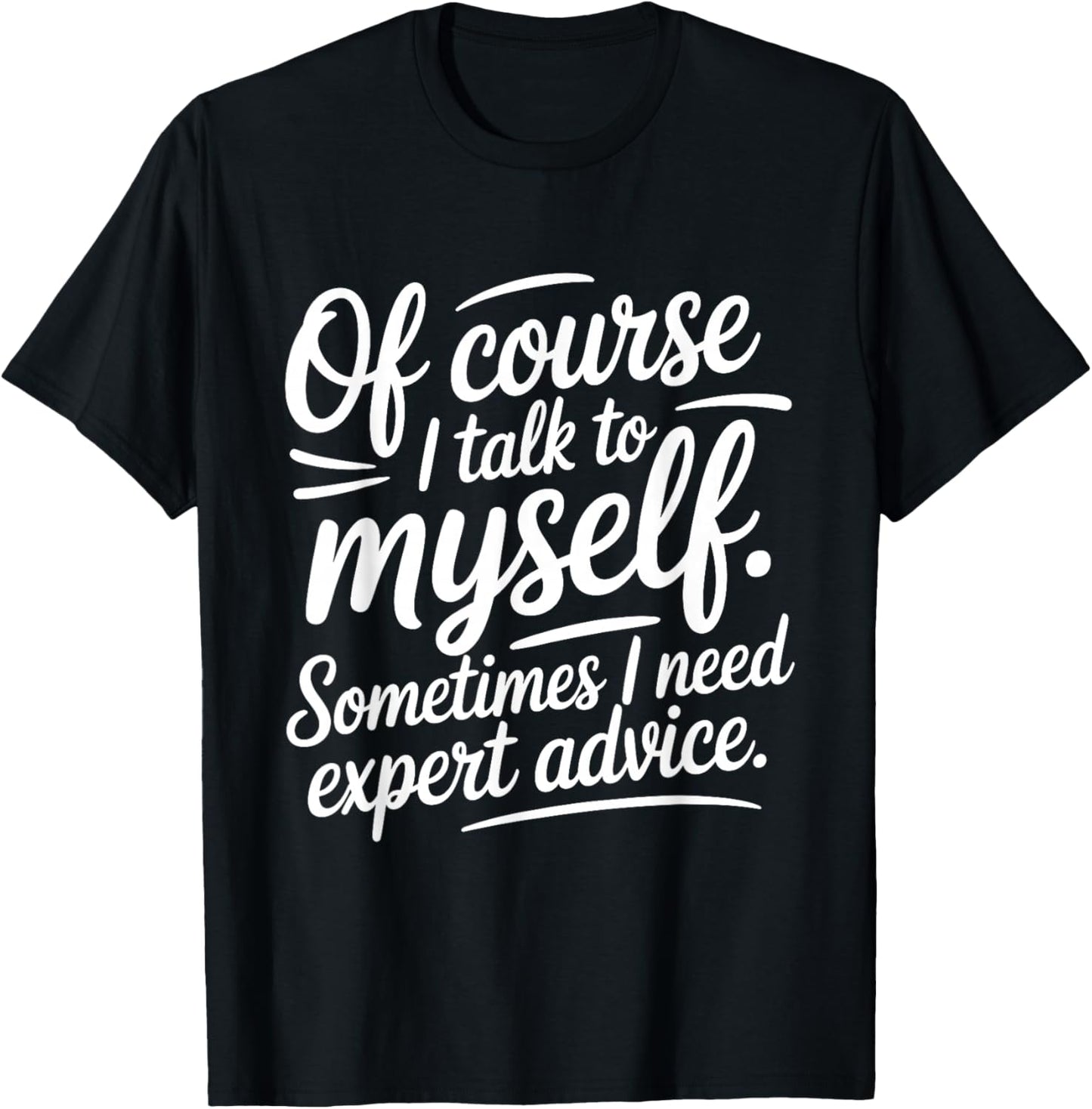 of Course I Talk to Myself Sometimes I Need Expert Advice T-Shirt - T-Shirt | Black