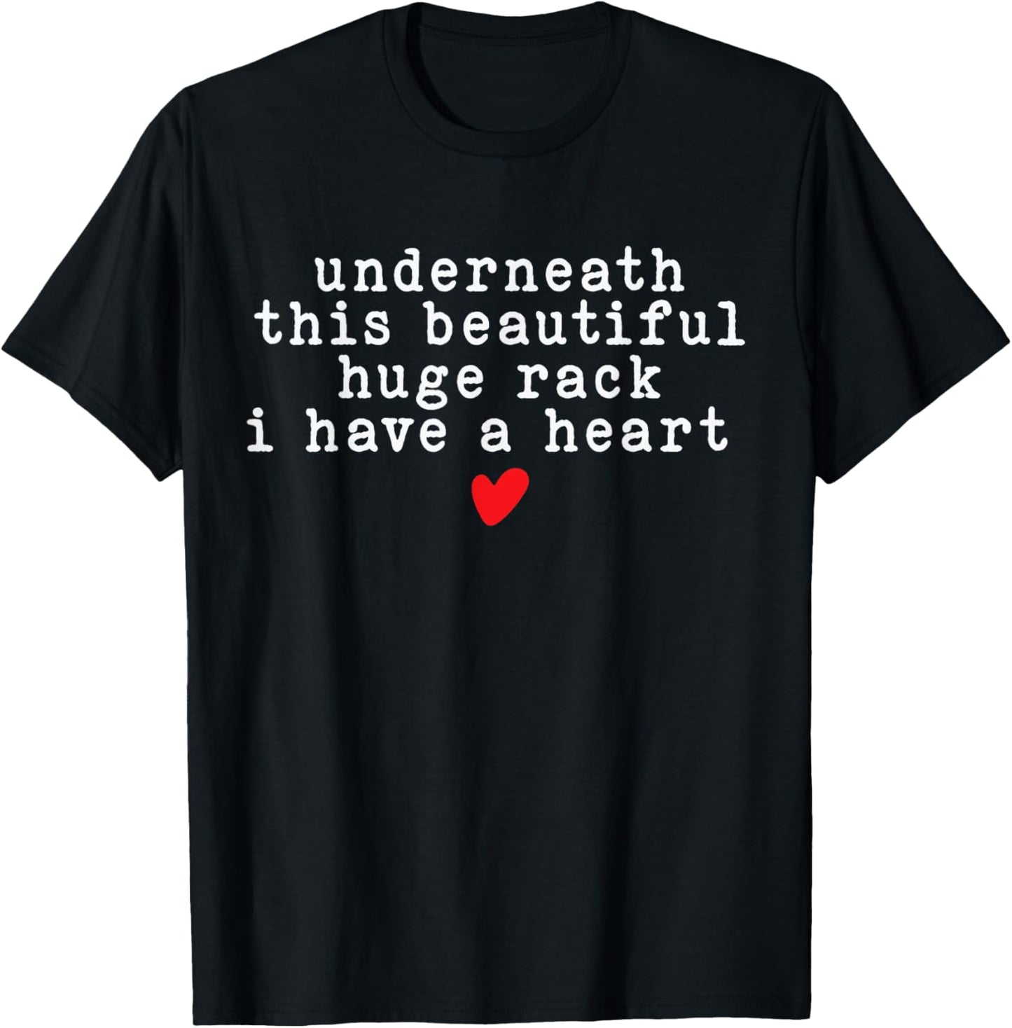 Underneath This Beautiful Huge Rack I Have A Heart Funny T-Shirt - T-Shirt | Black