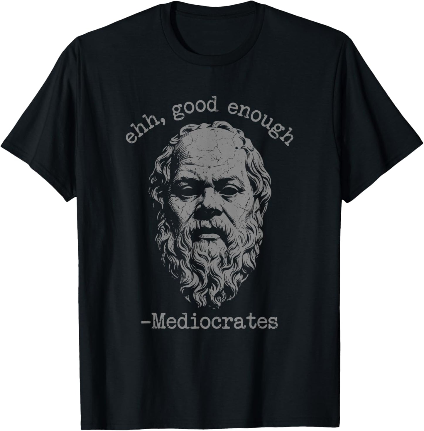 Mediocrates eh Good Enough Joke Sarcastic Funny T-Shirt - T-Shirt | Black