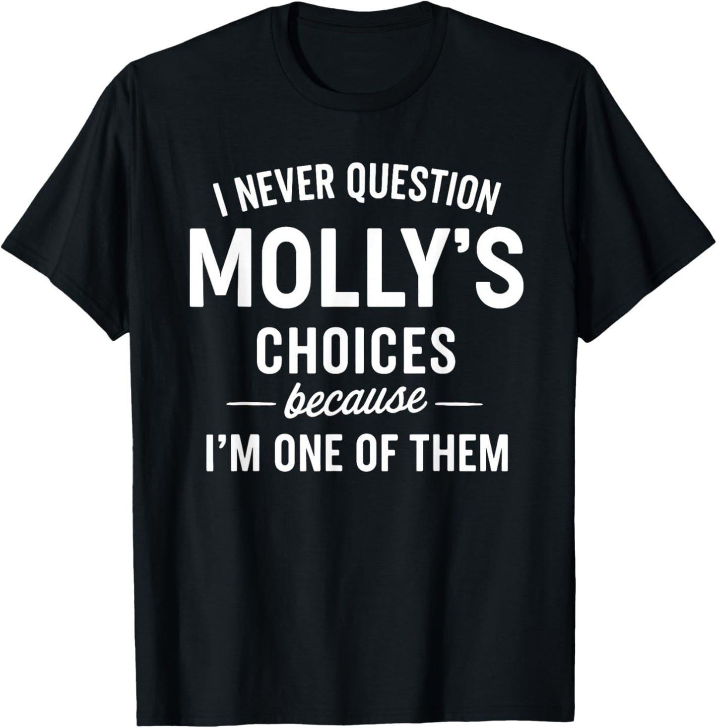 I Never Question MOLLY'S Choices Because I'm One of Them T-Shirt - T-Shirt | Black