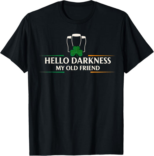Hello Darkness My Old Friend Irish Drinking St Patricks Day T-Shirt - T-Shirt | Black