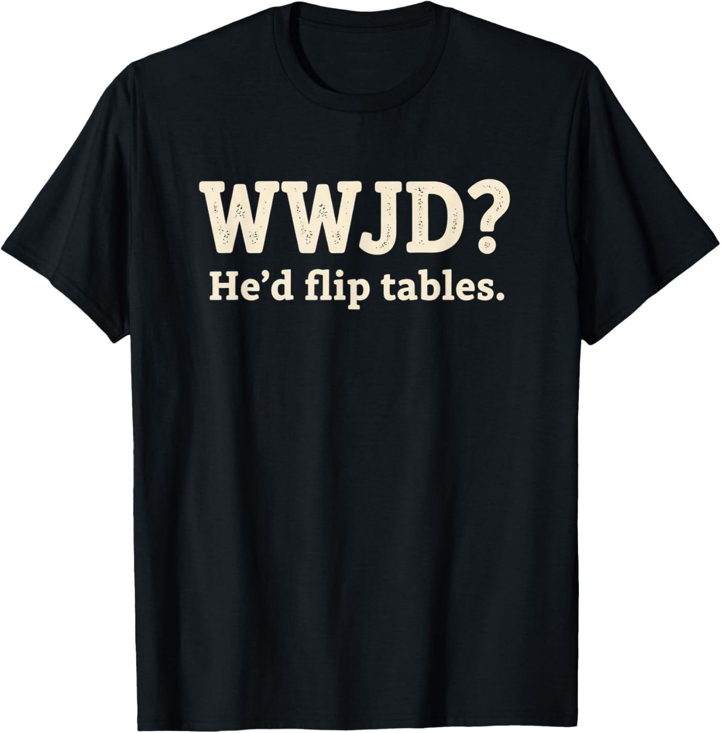 Christian WWJD He'd Flip Tables - Funny Christian Humor SARC T-Shirt - T-Shirt | Black