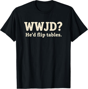 Christian WWJD He'd Flip Tables - Funny Christian Humor SARC T-Shirt - T-Shirt | Black