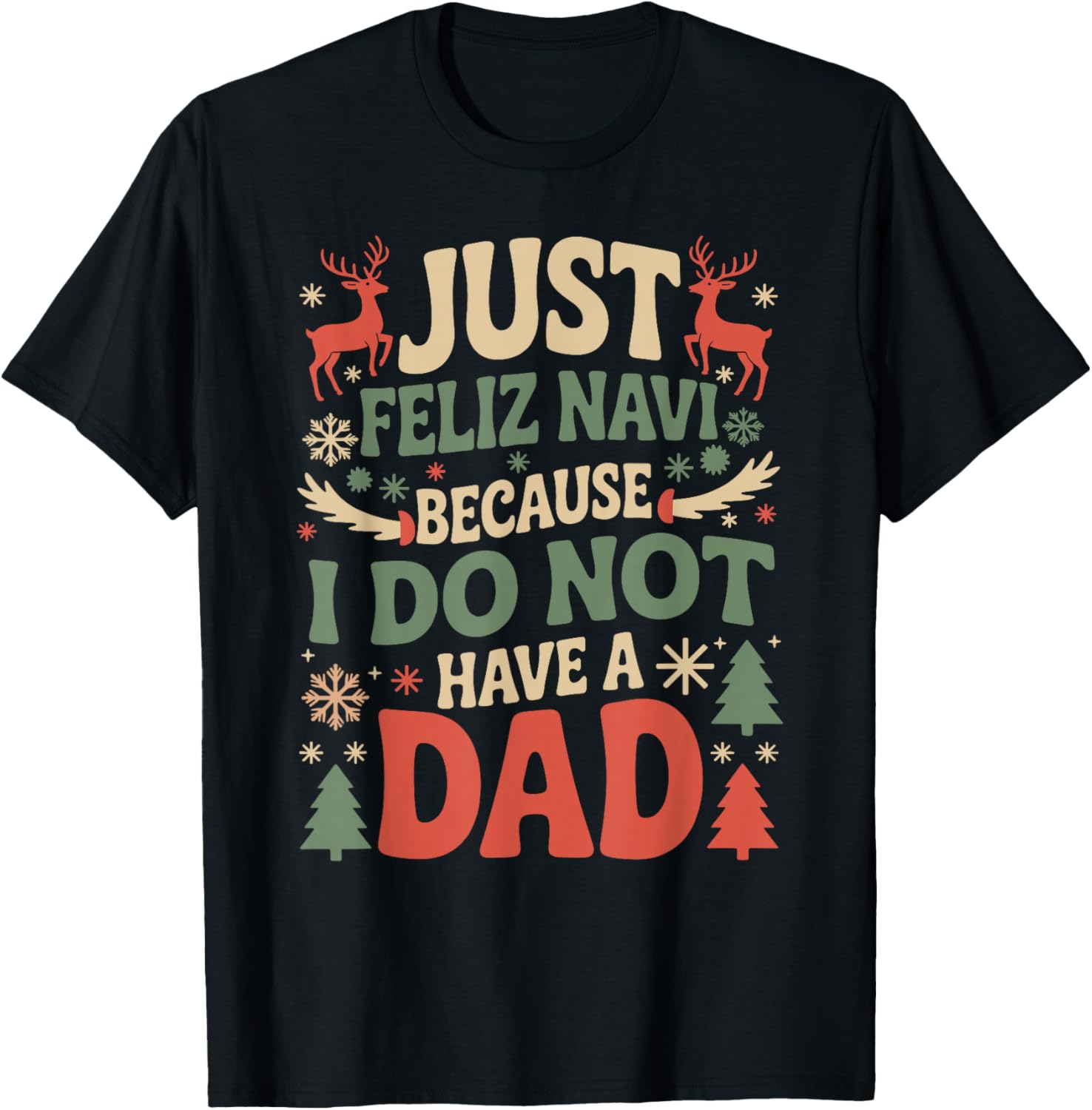 Just Feliz Navi Because I Do Not Have A Dad Christmas Ugly T-Shirt - T-Shirt | Black