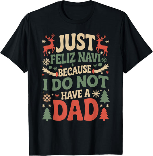 Just Feliz Navi Because I Do Not Have A Dad Christmas Ugly T-Shirt - T-Shirt | Black