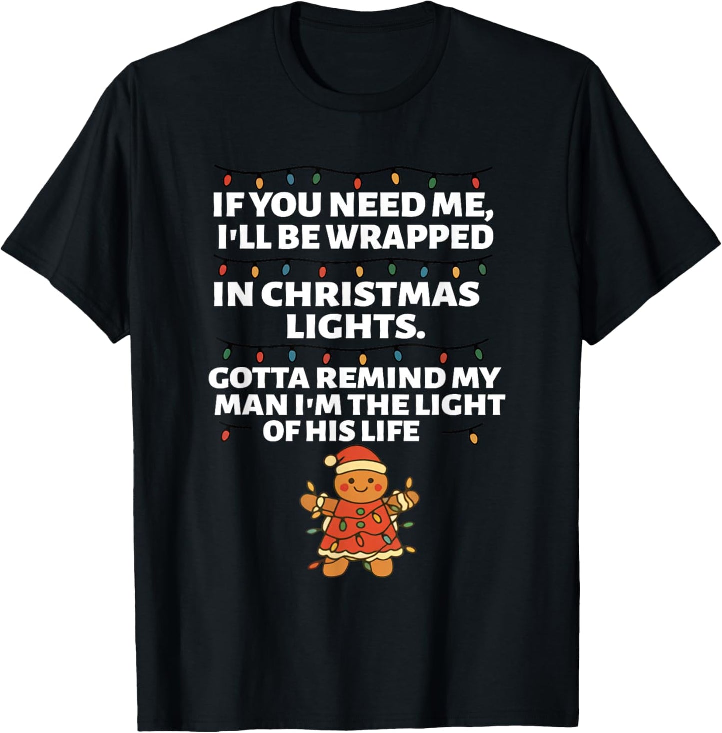 If You Need Me I'll Be Wrapped in Christmas Lights Gotta T-Shirt - T-Shirt | Black