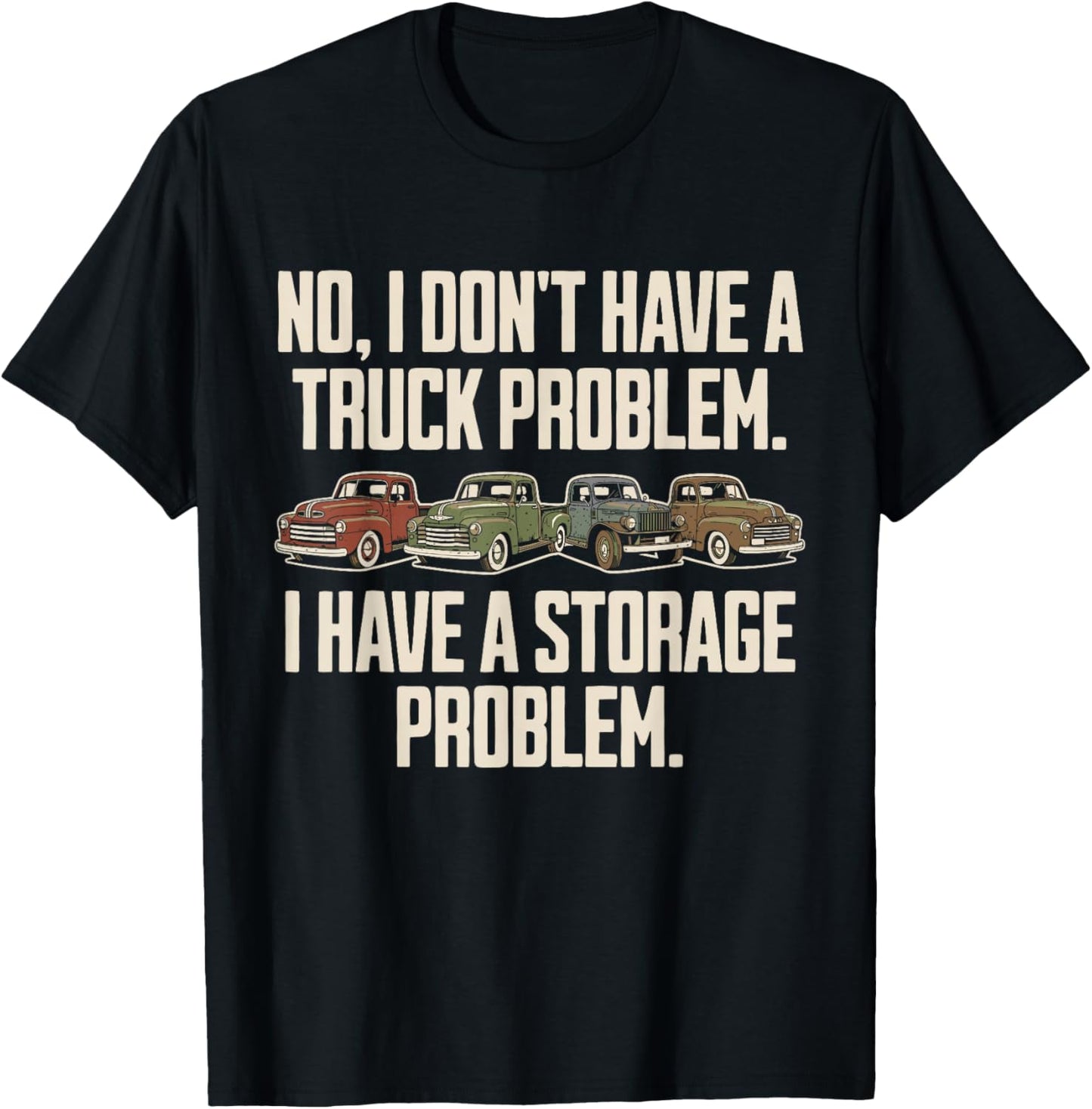 I Dont Have a Truck Problem I Have a Storage Problem T-Shirt - T-Shirt | Black