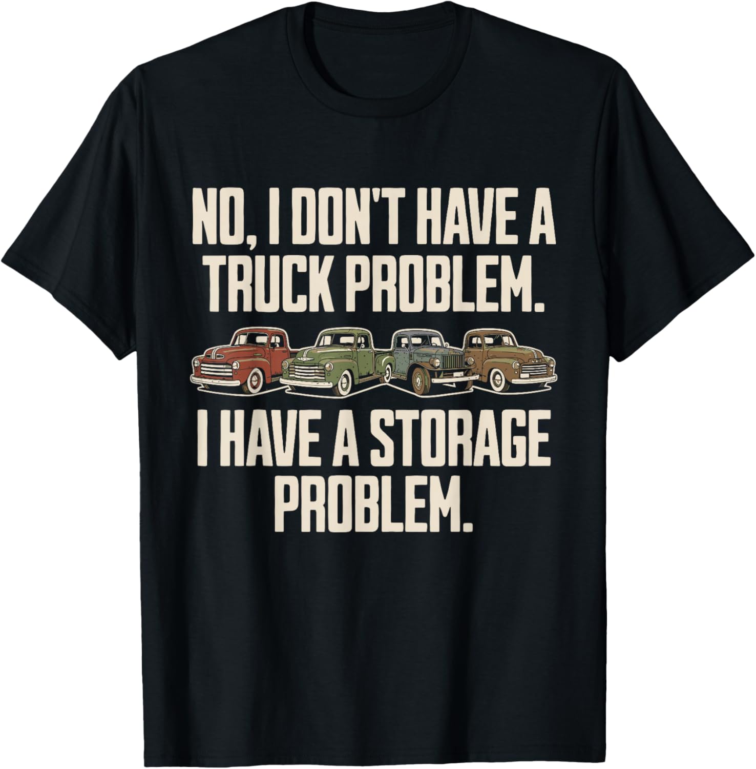 I Dont Have a Truck Problem I Have a Storage Problem T-Shirt - T-Shirt | Black
