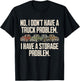 I Dont Have a Truck Problem I Have a Storage Problem T-Shirt - T-Shirt | Black