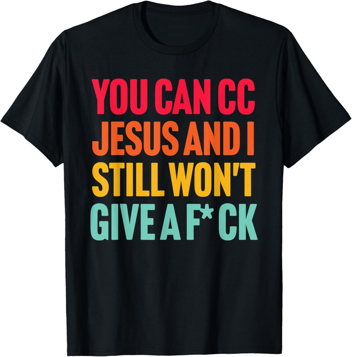 You Can Cc Je-sus, and I Still Won't Give A FCK T-Shirt - T-Shirt | Black