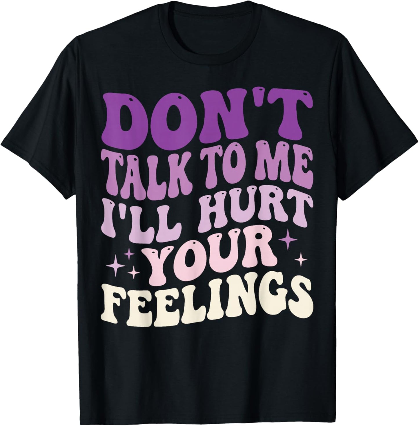 Don't Talk to Me I'll Hurt Your Feelings T-Shirt - T-Shirt | Black