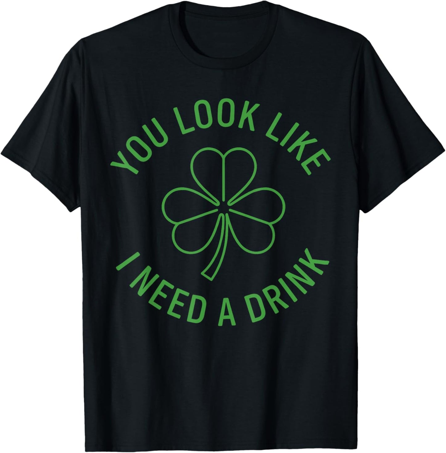 Fun St Patricks Day Shirt Men, You Look Like I Need A Drink T-Shirt - T-Shirt | Black