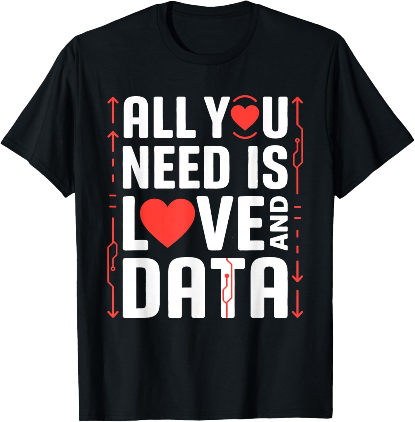 All You Need is Love and Data Tech Valentine Humor Sarcasm T-Shirt - T-Shirt | Black