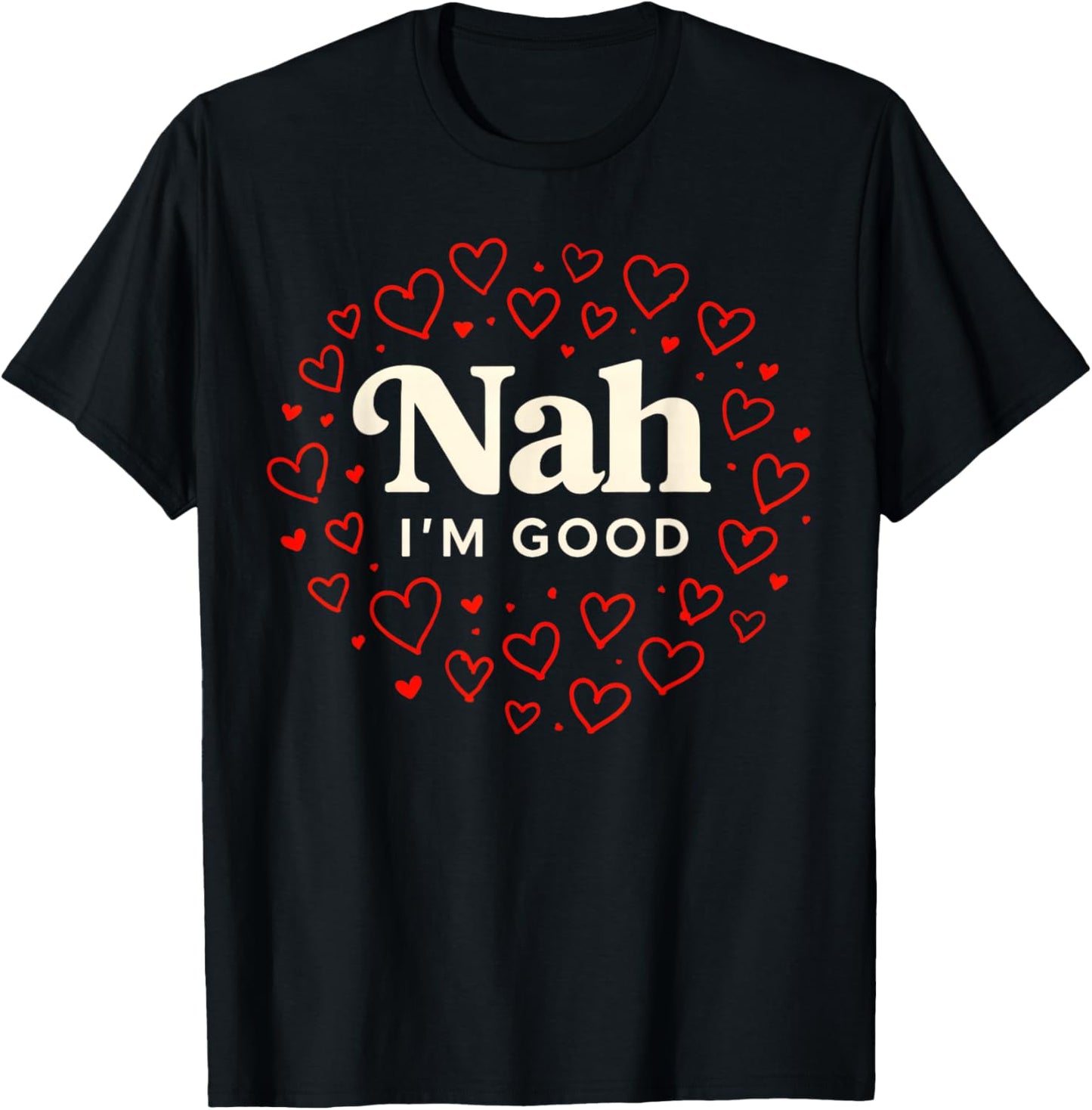 Nah I'm Good Heart Anti Valentine's Day Single Awareness T-Shirt - T-Shirt | Black