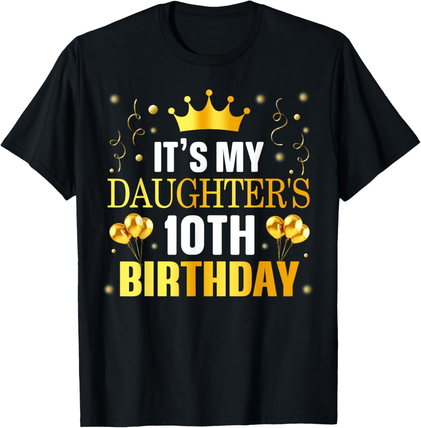 It's My Daughter's 10th Birthday Happy Birthday 10 Years Old T-Shirt - T-Shirt | Black
