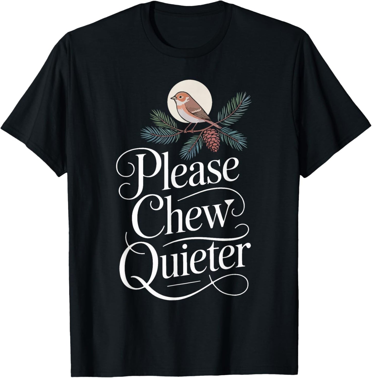 Funny Saying Please Chew Quieter Nature Bird Humor T-Shirt - T-Shirt | Black