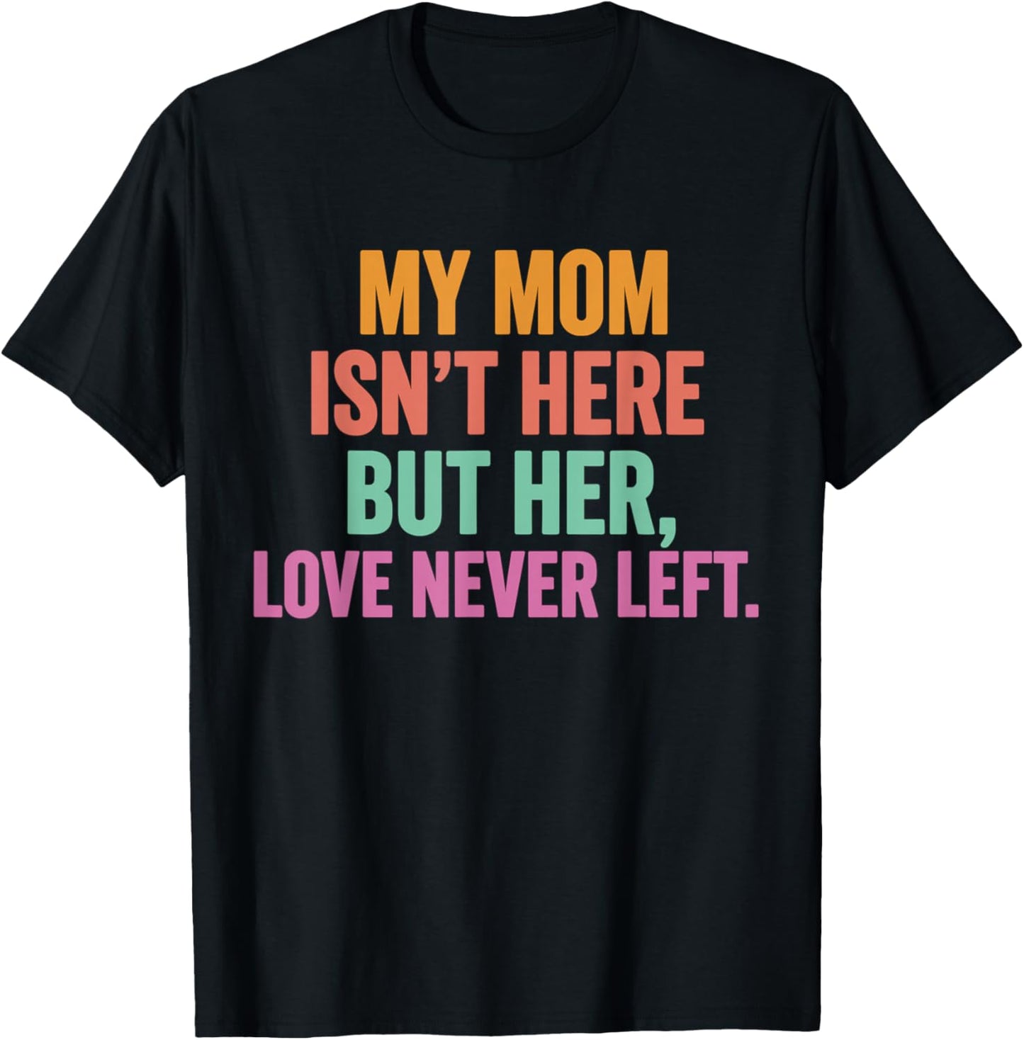 My Mom Isn't Here But Her Love Never Left Memorial T-Shirt - T-Shirt | Black
