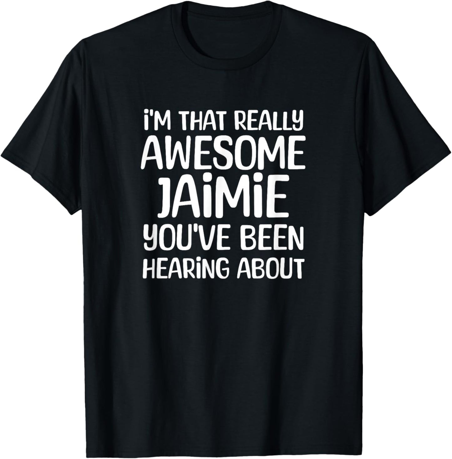 I'm That Really Awesome Jaimie Been Hearing About T-Shirt - T-Shirt | Black