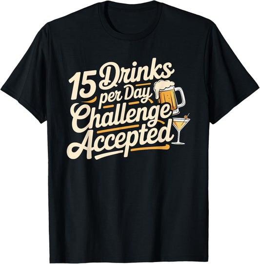 15 Drinks Per Day Challenge Accepted Party Level Expert T-Shirt - T-Shirt | Black