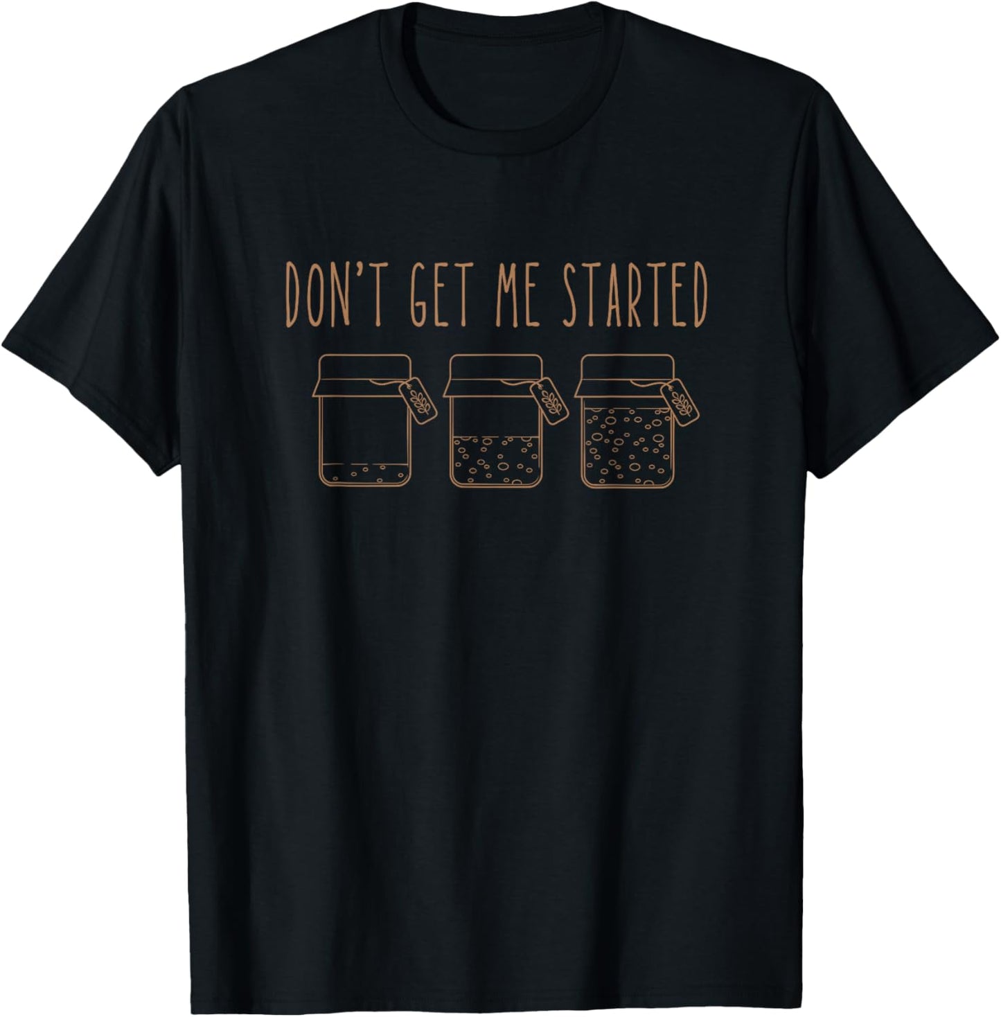 Don't get me Started sourdough T-Shirt - T-Shirt | Black