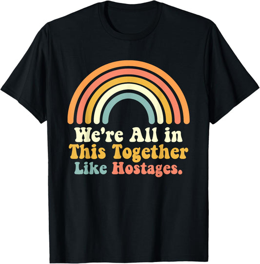 We're All in This Together Like Hostages Joke T-Shirt - T-Shirt | Black