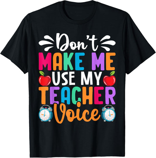 Don’t Make Me Use My Teacher Voice Funny Saying T-Shirt - T-Shirt | Black
