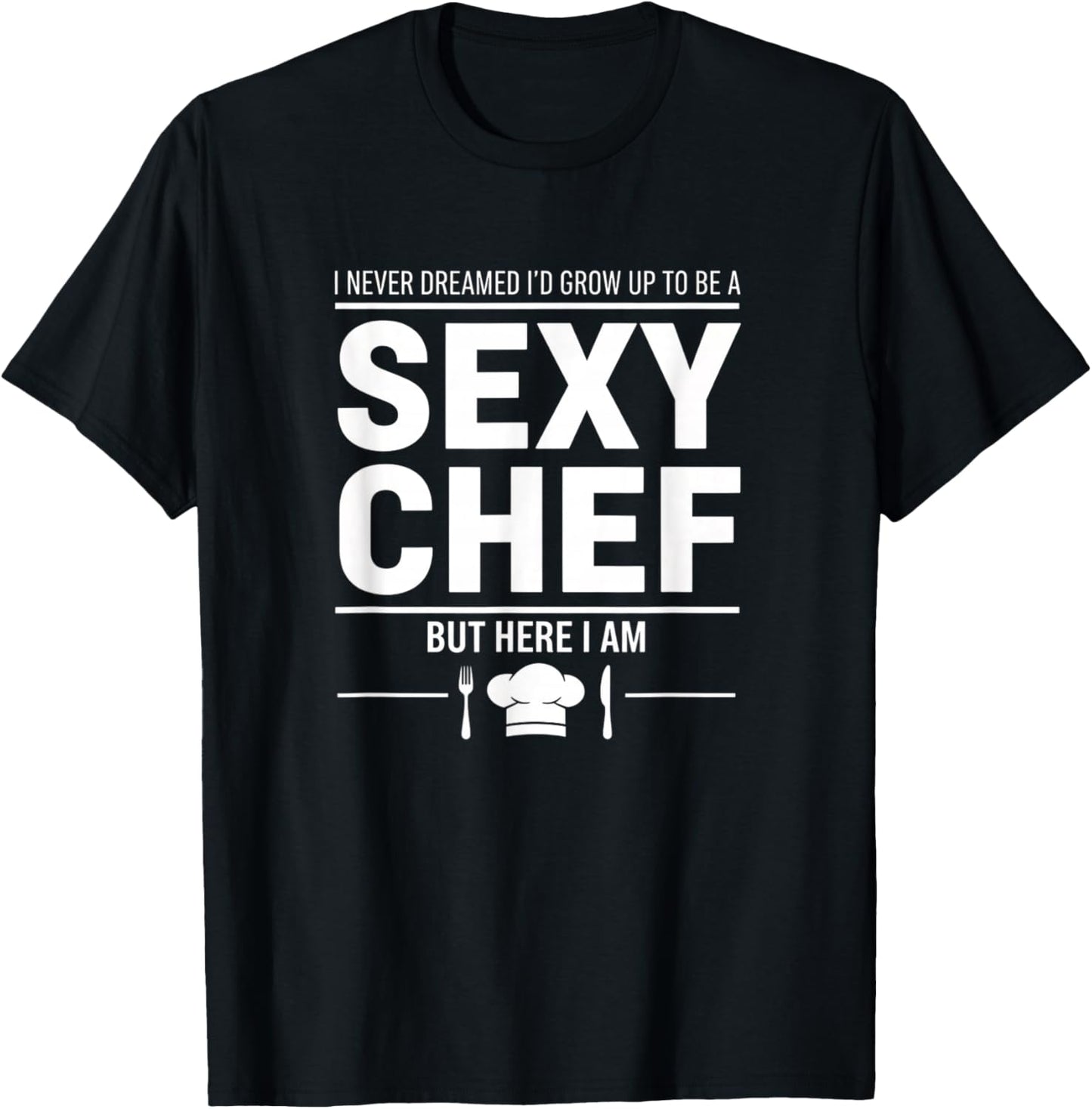 I Never Dreamed I'd Grow Up to Be A Sexy Chef Funny Cooking T-Shirt - T-Shirt | Black
