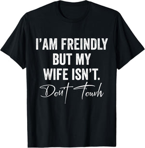 I'm Friendly But My Wife Isn't Don't Touch Funny Husband T-Shirt - T-Shirt | Black