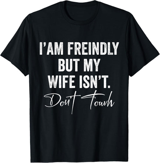 I'm Friendly But My Wife Isn't Don't Touch Funny Husband T-Shirt - T-Shirt | Black