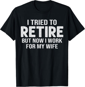 Retirement Pun I Tried to Retired But Now I Work for Wife T-Shirt - T-Shirt | Black