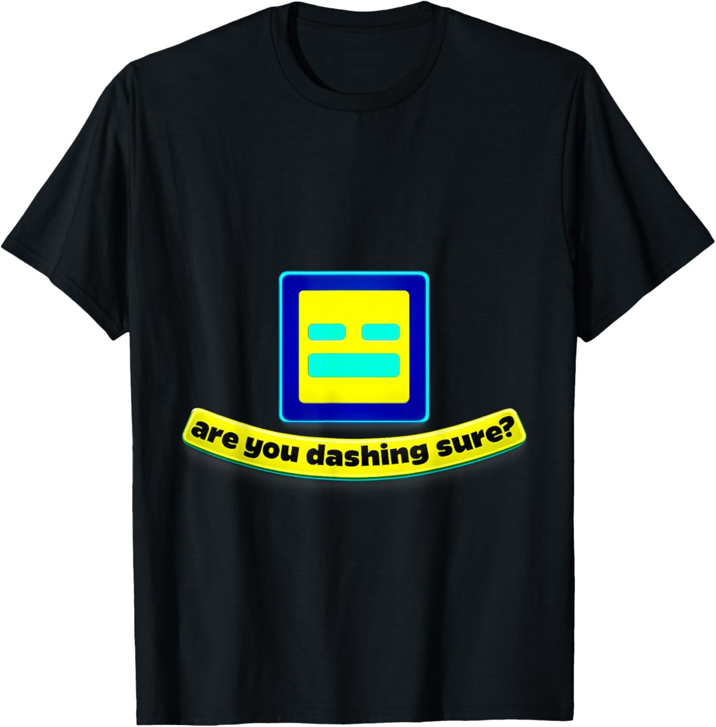 are You Dashing Sure? Funny Geometry Gamer Shirt 4 Dash Fans T-Shirt - T-Shirt | Black