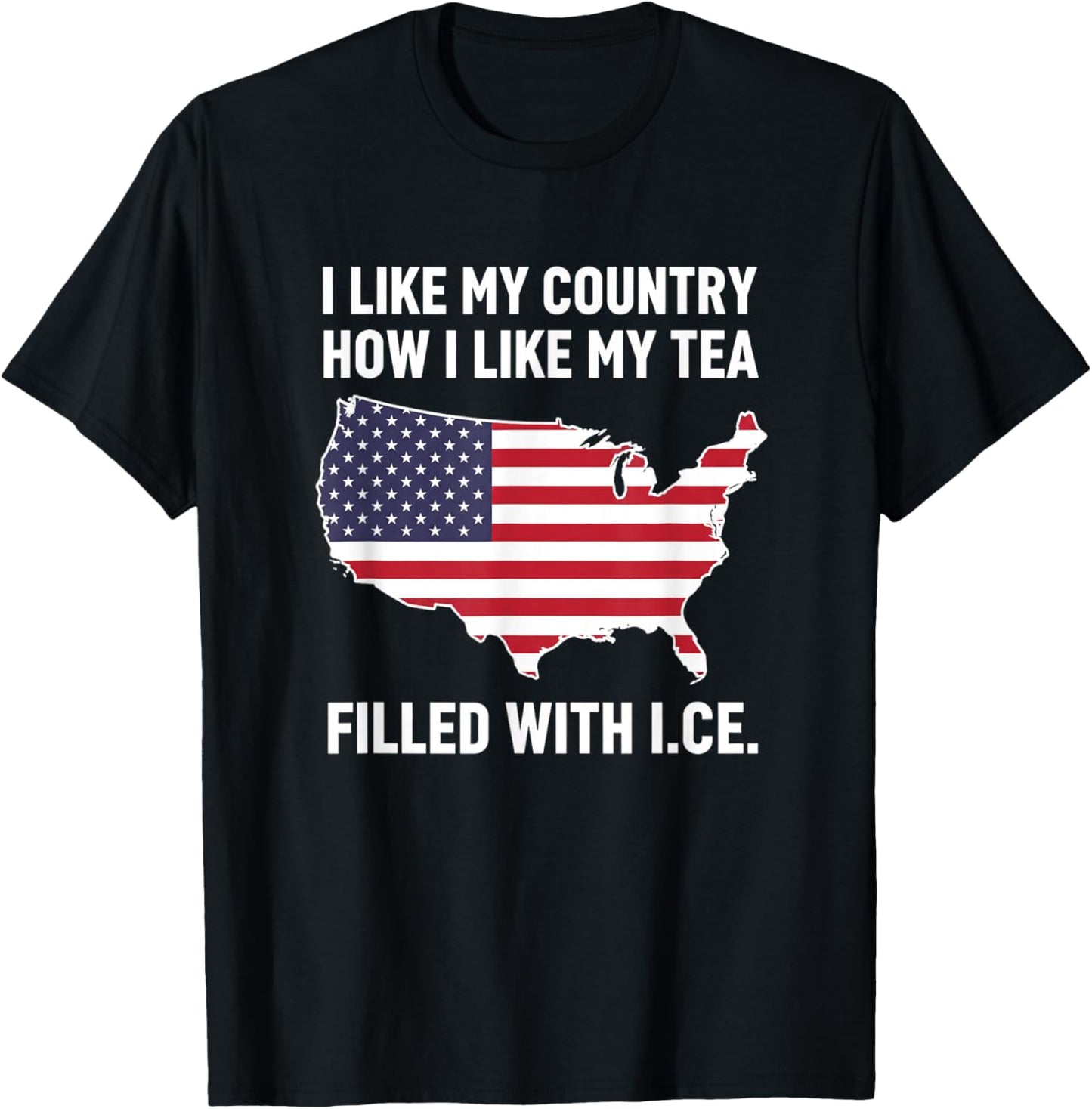 I Like My Country How I Like My Tea Filled with I.c.e Patri T-Shirt - T-Shirt | Black