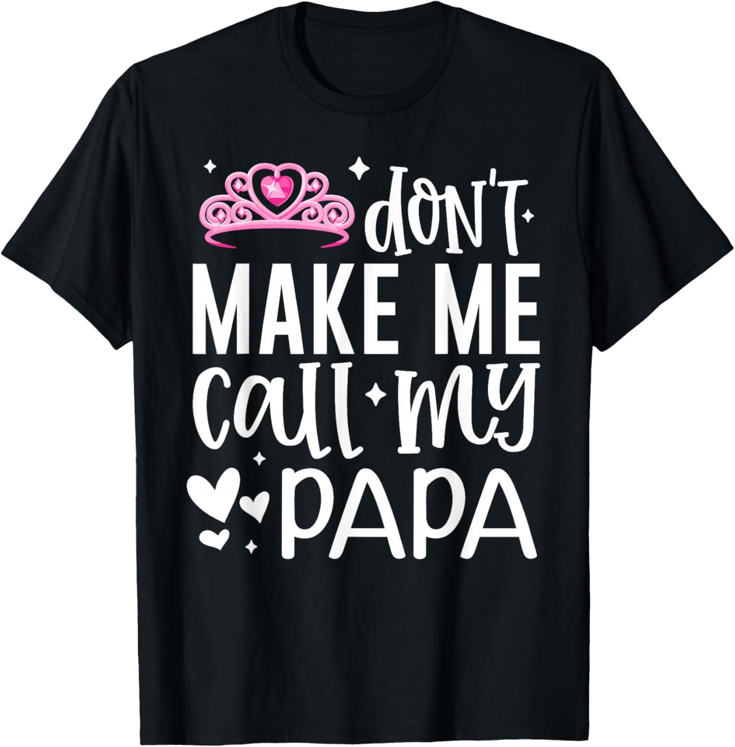 Pink Crown Don’t Make Me Call My Papa Funny Daughter Dad T-Shirt - T-Shirt | Black