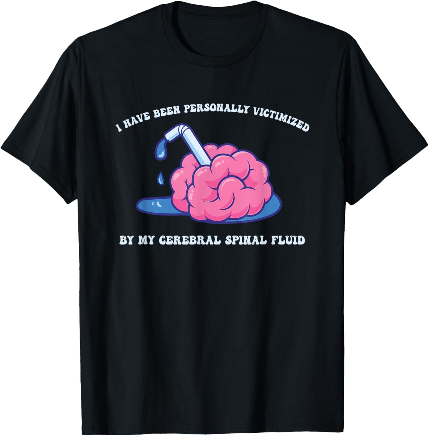Have Been Personally Victimized by My Cerebral Spinal Fluid T-Shirt - T-Shirt | Black