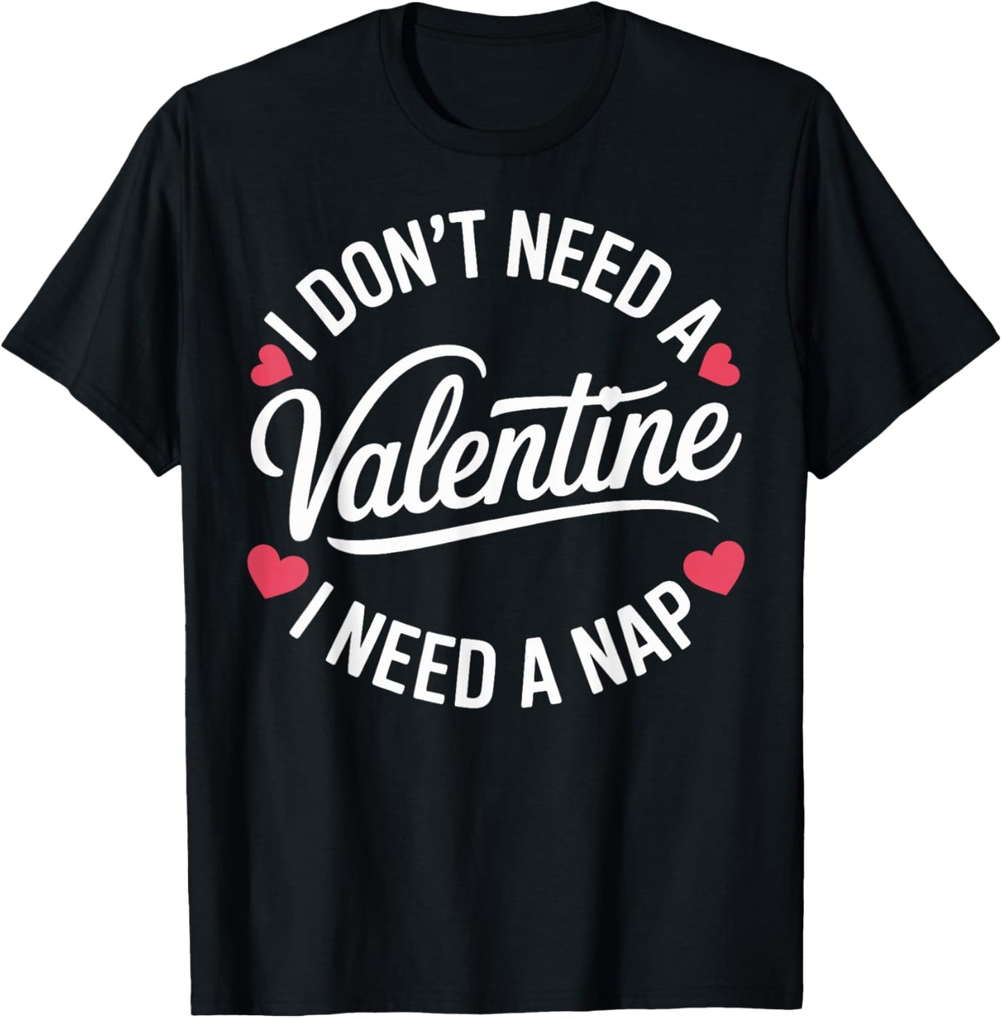 I Dont Need A Valentine I Need A Nap Valentine´s Day Humor T-Shirt - T-Shirt | Black