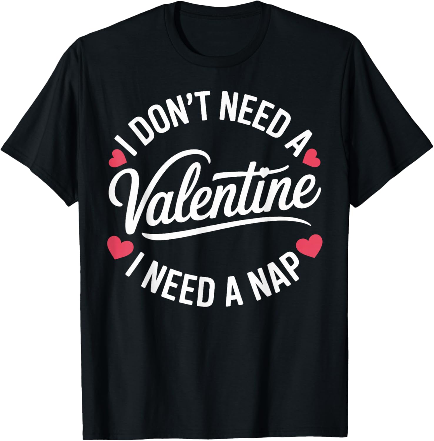I Dont Need A Valentine I Need A Nap Valentine´s Day Humor T-Shirt - T-Shirt | Black
