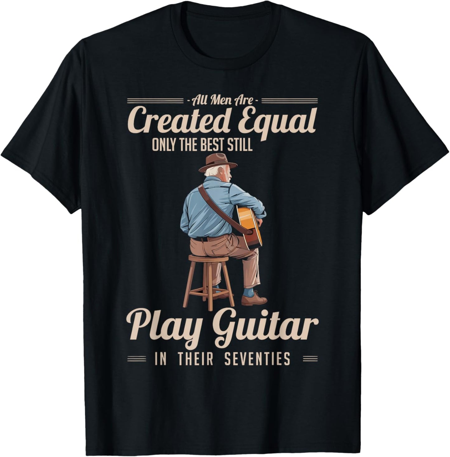 All Men are Created Equal Only The Best Still Play Guitar T-Shirt - T-Shirt | Black